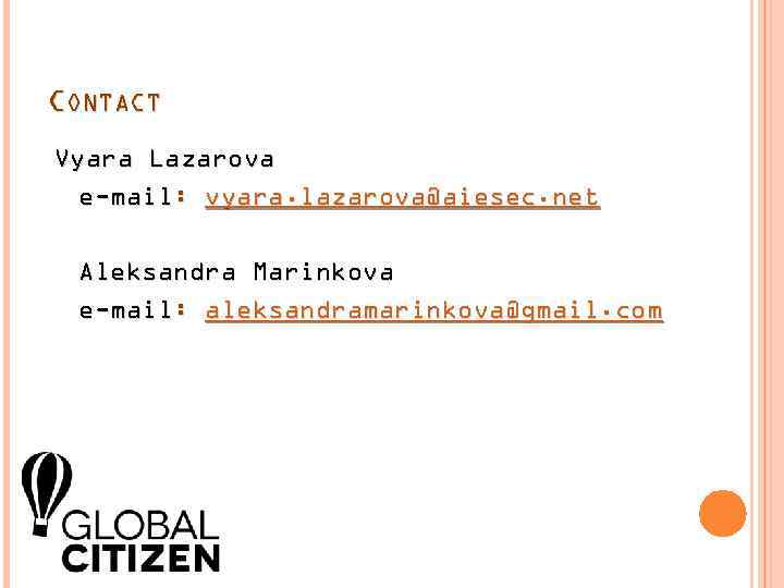 CONTACT Vyara Lazarova e-mail: vyara. lazarova@aiesec. net Aleksandra Marinkova e-mail: aleksandramarinkova@gmail. com 