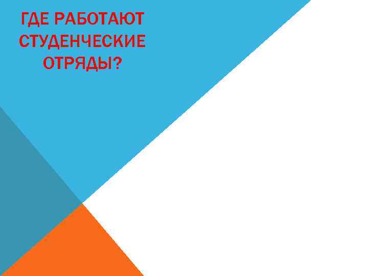 ГДЕ РАБОТАЮТ СТУДЕНЧЕСКИЕ ОТРЯДЫ? 