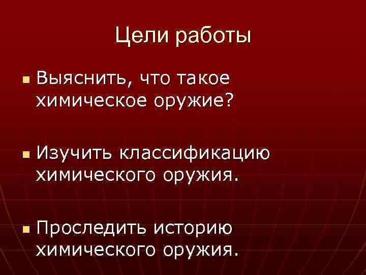 Цели работы n n n Выяснить, что такое химическое оружие? Изучить классификацию химического оружия.