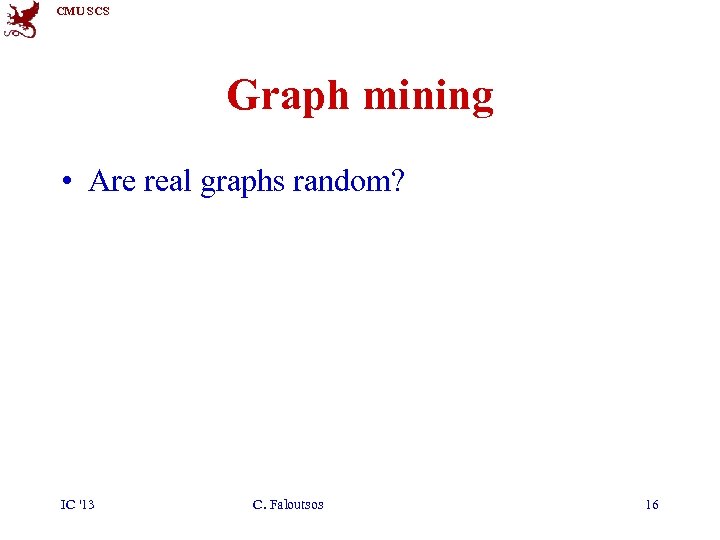 CMU SCS Graph mining • Are real graphs random? IC '13 C. Faloutsos 16