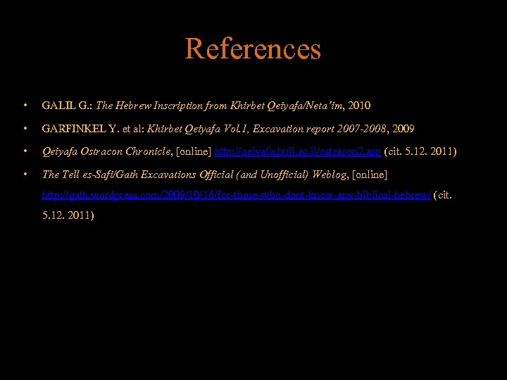 References • GALIL G. : The Hebrew Inscription from Khirbet Qeiyafa/Neta’im, 2010 • GARFINKEL