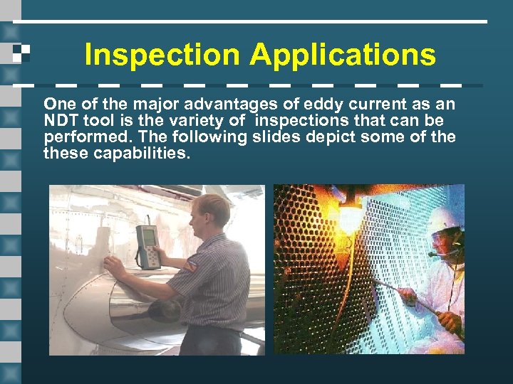 Inspection Applications One of the major advantages of eddy current as an NDT tool