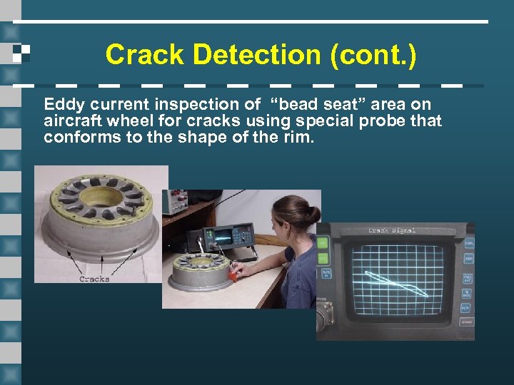 Crack Detection (cont. ) Eddy current inspection of “bead seat” area on aircraft wheel