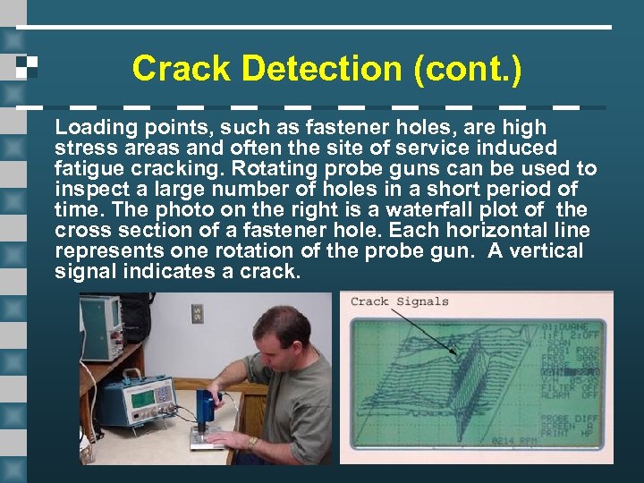 Crack Detection (cont. ) Loading points, such as fastener holes, are high stress areas