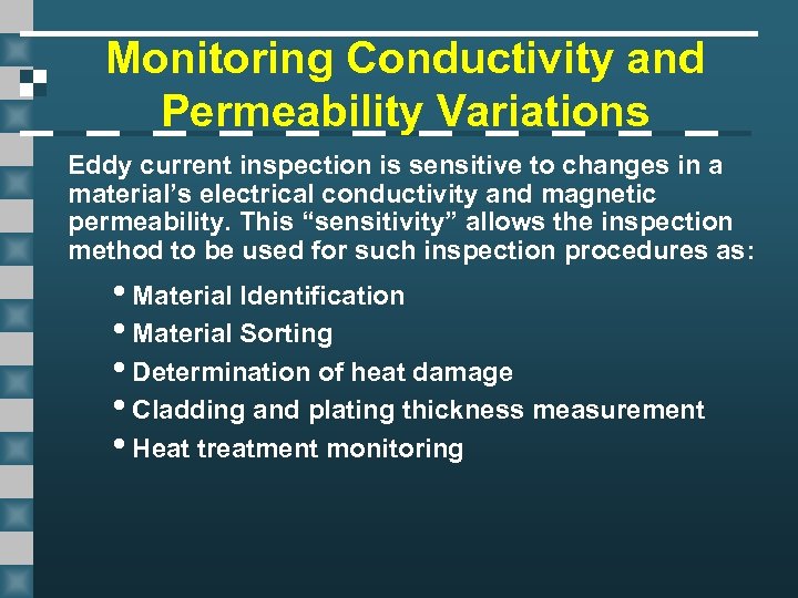 Monitoring Conductivity and Permeability Variations Eddy current inspection is sensitive to changes in a