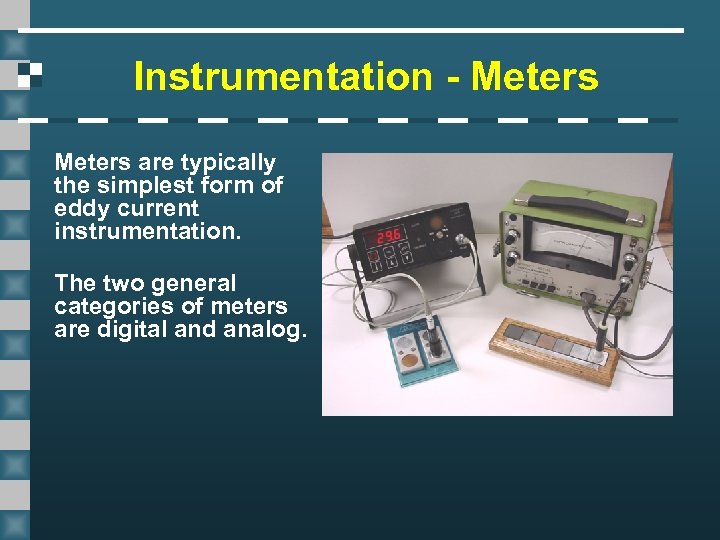 Instrumentation - Meters are typically the simplest form of eddy current instrumentation. The two