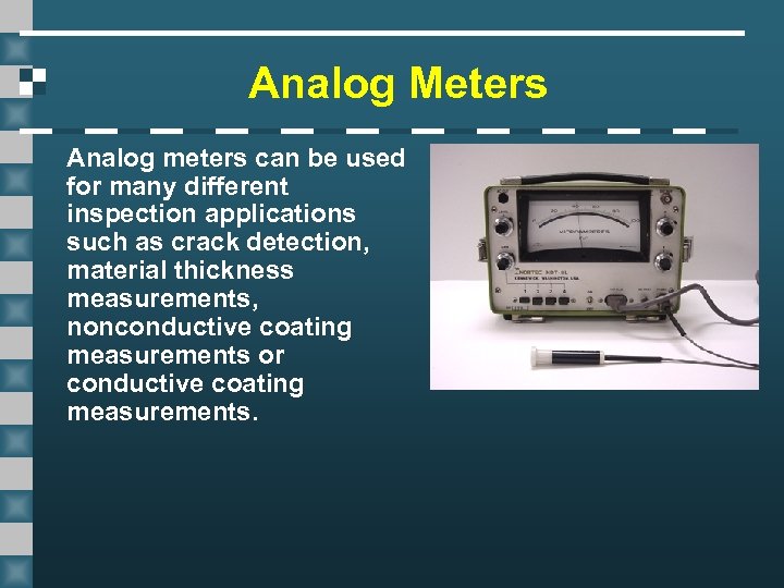 Analog Meters Analog meters can be used for many different inspection applications such as