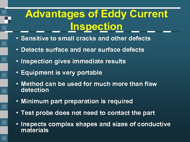 Advantages of Eddy Current Inspection • Sensitive to small cracks and other defects •