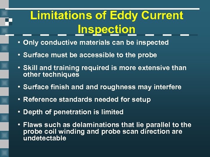 Limitations of Eddy Current Inspection • Only conductive materials can be inspected • Surface