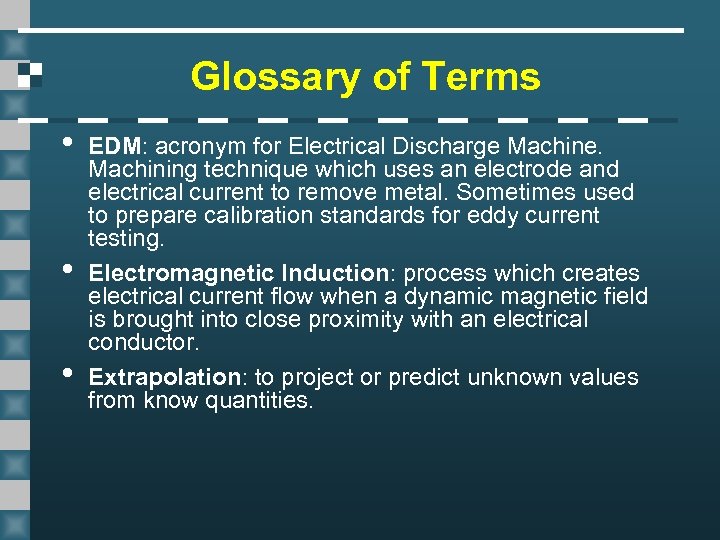 Glossary of Terms • • • EDM: acronym for Electrical Discharge Machine. Machining technique