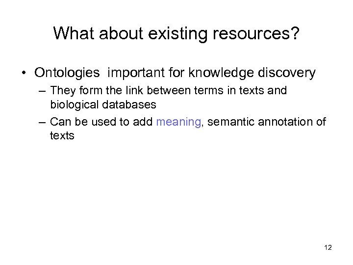 What about existing resources? • Ontologies important for knowledge discovery – They form the