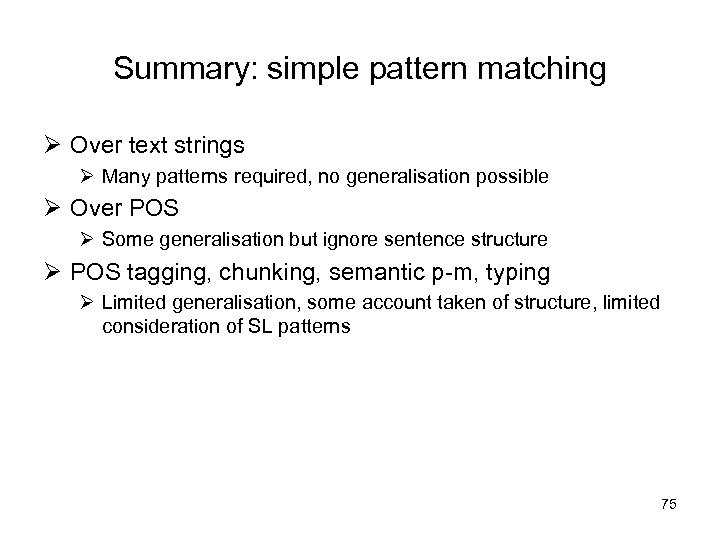 Summary: simple pattern matching Ø Over text strings Ø Many patterns required, no generalisation