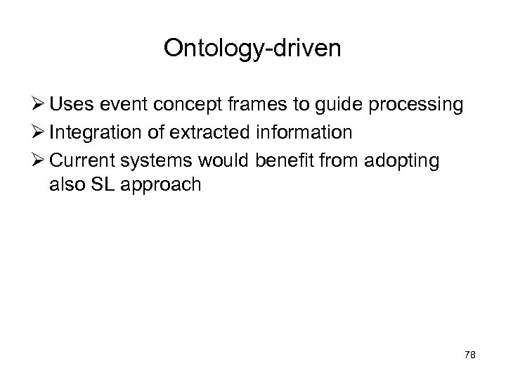 Ontology-driven Ø Uses event concept frames to guide processing Ø Integration of extracted information