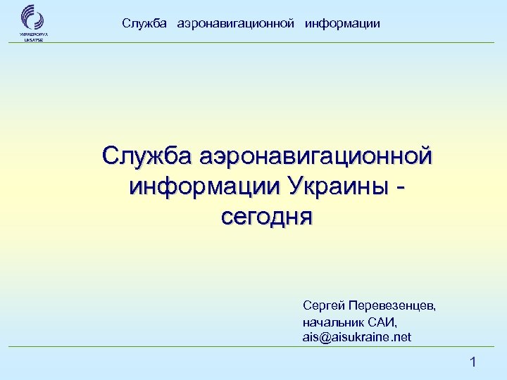 Служба аэронавигационной информации УКРАЕРОРУХ Uk. SATSE Служба аэронавигационной информации Украины сегодня Сергей Перевезенцев, начальник