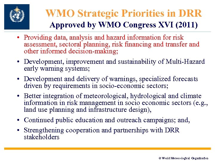 WMO Strategic Priorities in DRR Approved by WMO Congress XVI (2011) • Providing data,