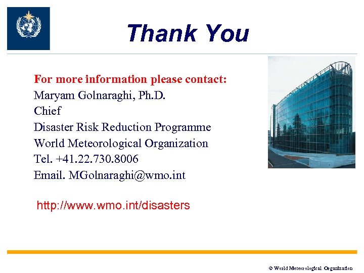 Thank You For more information please contact: Maryam Golnaraghi, Ph. D. Chief Disaster Risk