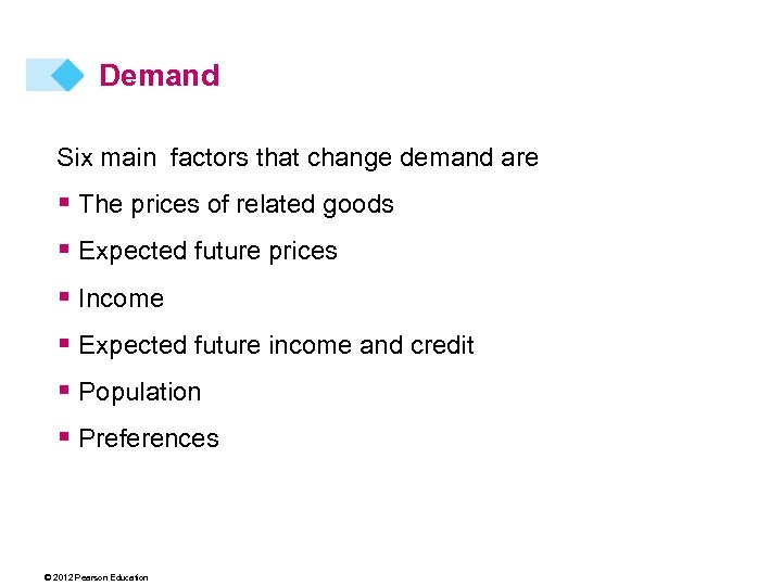 Demand Six main factors that change demand are § The prices of related goods