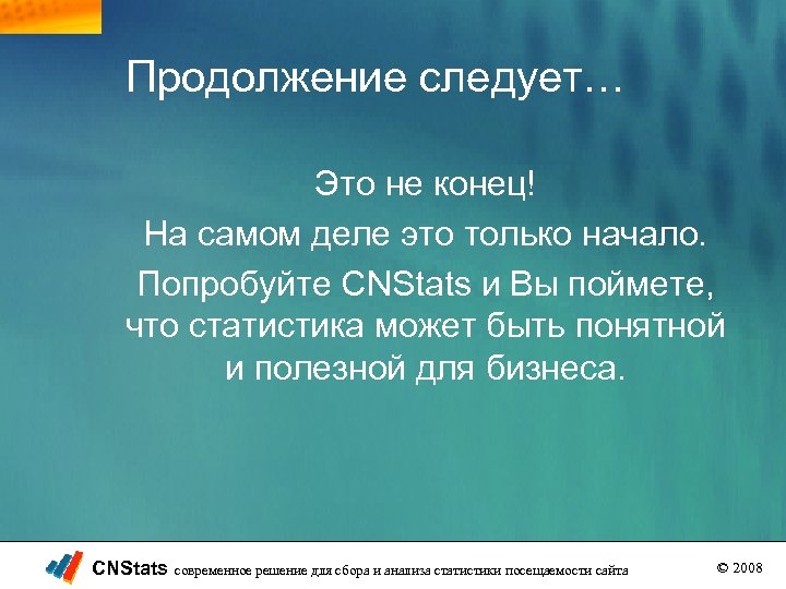 Продолжение следует… Это не конец! На самом деле это только начало. Попробуйте CNStats и