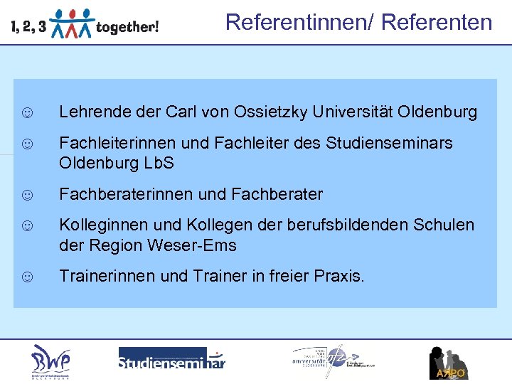 Referentinnen/ Referenten ☺ Lehrende der Carl von Ossietzky Universität Oldenburg ☺ Fachleiterinnen und Fachleiter
