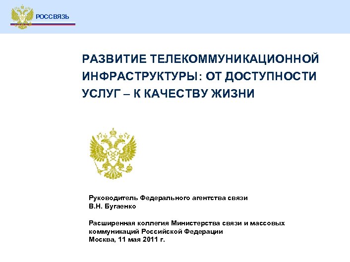 РОССВЯЗЬ РАЗВИТИЕ ТЕЛЕКОММУНИКАЦИОННОЙ ИНФРАСТРУКТУРЫ: ОТ ДОСТУПНОСТИ УСЛУГ – К КАЧЕСТВУ ЖИЗНИ Руководитель Федерального агентства
