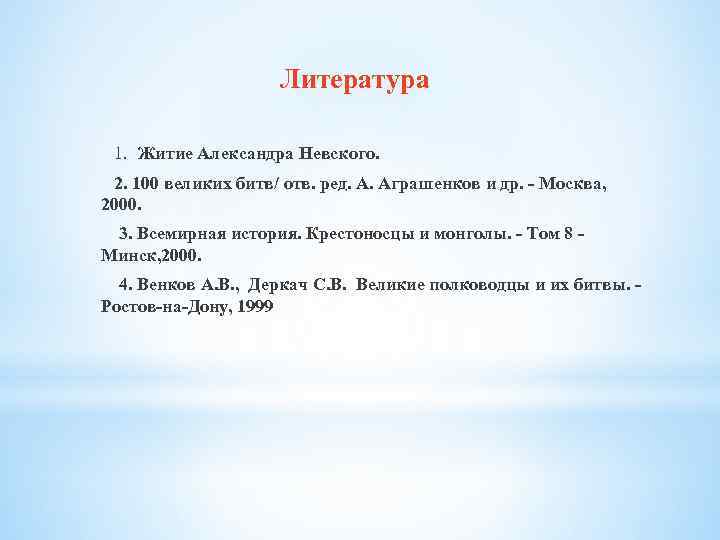 Литература 1. Житие Александра Невского. 2. 100 великих битв/ отв. ред. А. Аграшенков и