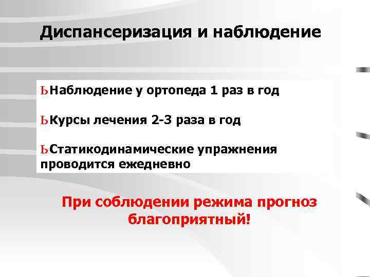 Диспансеризация и наблюдение ь Наблюдение у ортопеда 1 раз в год ь Курсы лечения