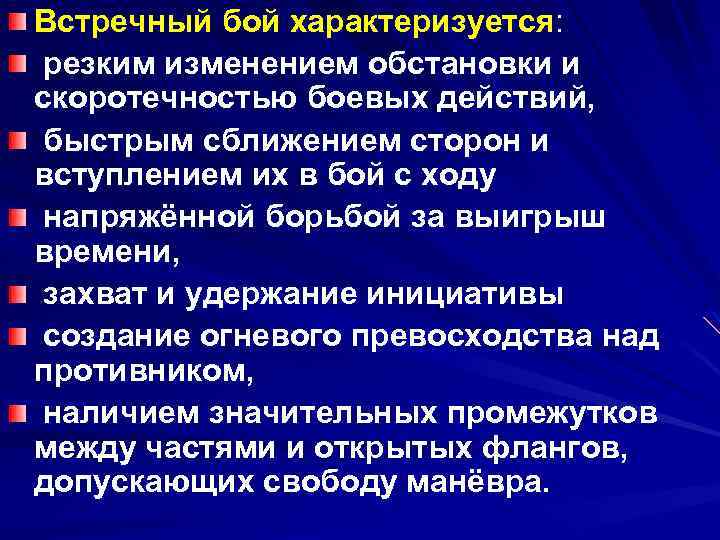 Встречный бой характеризуется: резким изменением обстановки и скоротечностью боевых действий, быстрым сближением сторон и