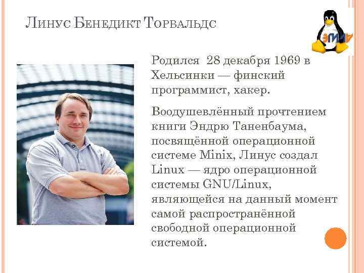 ЛИНУС БЕНЕДИКТ ТОРВАЛЬДС Родился 28 декабря 1969 в Хельсинки — финский программист, хакер. Воодушевлённый