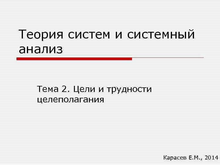 Теория систем и системный анализ Тема 2. Цели и трудности целеполагания Карасев Е. М.