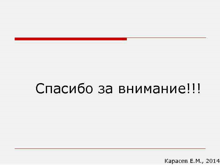 Спасибо за внимание!!! Карасев Е. М. , 2014 