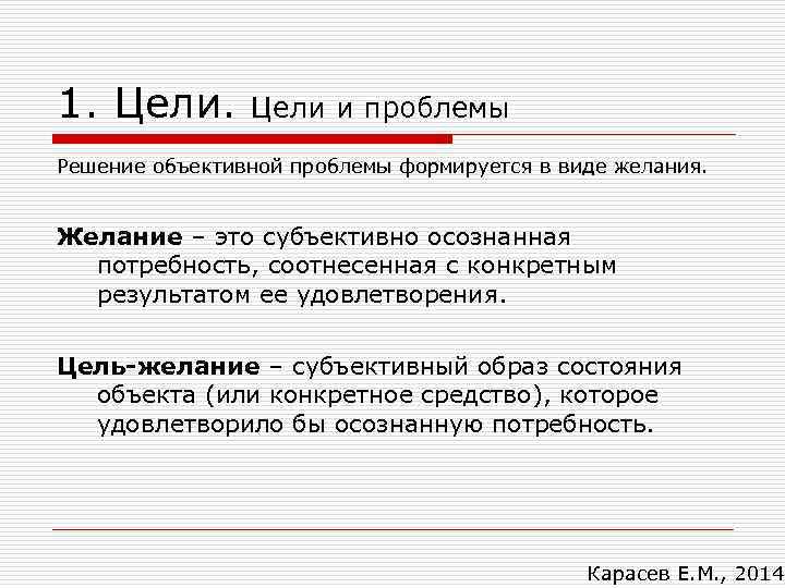 1. Цели и проблемы Решение объективной проблемы формируется в виде желания. Желание – это