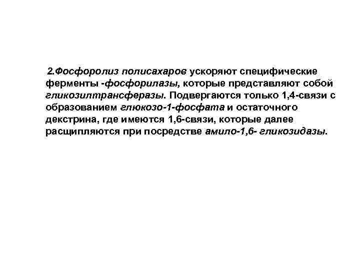 2. Фосфоролиз полисахаров ускоряют специфические ферменты -фосфорилазы, которые представляют собой гликозилтрансферазы. Подвергаются только 1,