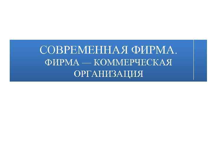 СОВРЕМЕННАЯ ФИРМА — КОММЕРЧЕСКАЯ ОРГАНИЗАЦИЯ 