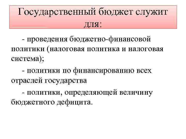 Государственный бюджет служит для: проведения бюджетно финансовой политики (налоговая политика и налоговая система); политики