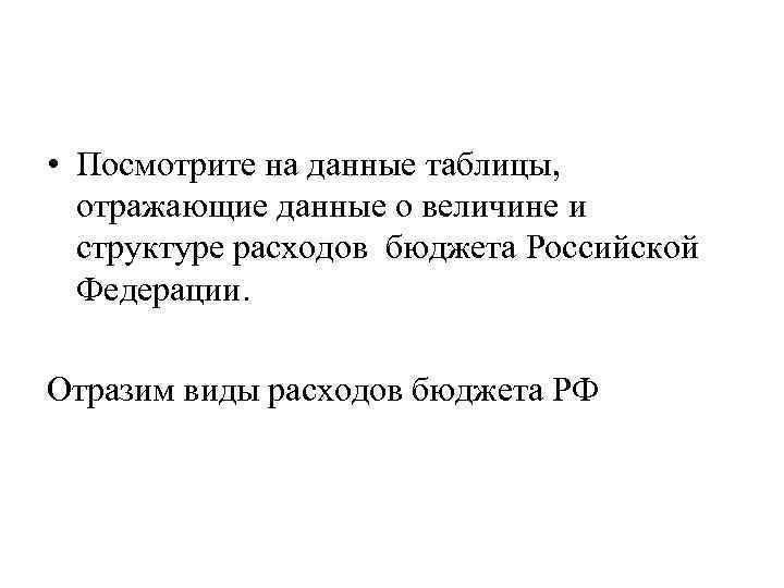  • Посмотрите на данные таблицы, отражающие данные о величине и структуре расходов бюджета