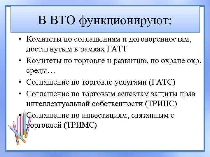 В ВТО функционируют: • Комитеты по соглашениям и договоренностям, достигнутым в рамках ГАТТ •