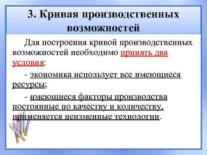 3. Кривая производственных возможностей Для построения кривой производственных возможностей необходимо принять два условия: -