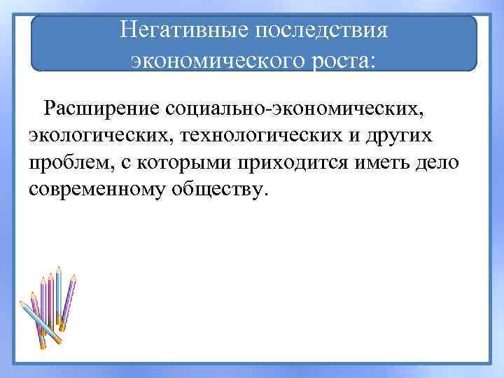 Негативные последствия экономического роста: Расширение социально-экономических, экологических, технологических и других проблем, с которыми приходится