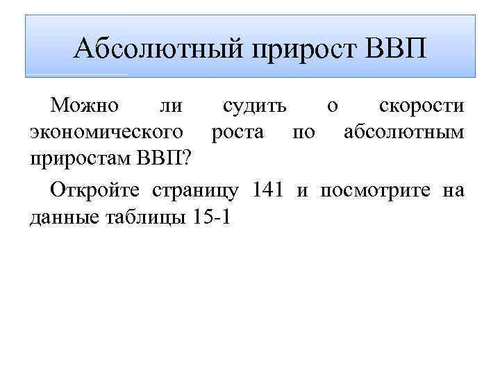 Абсолютный прирост ВВП Можно ли судить о скорости экономического роста по абсолютным приростам ВВП?
