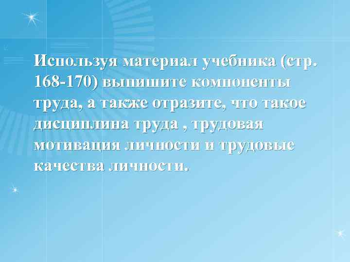 Используя материал учебника (стр. 168 -170) выпишите компоненты труда, а также отразите, что такое