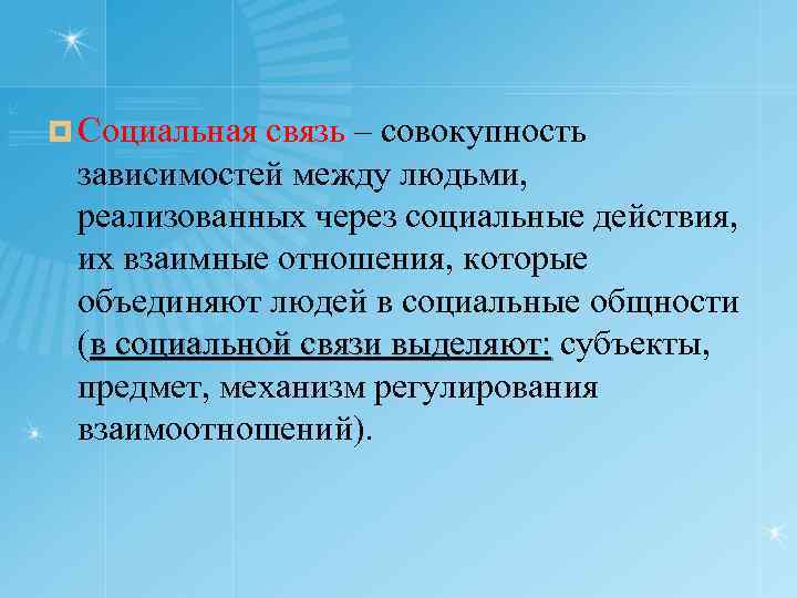 ¤ Социальная связь – совокупность зависимостей между людьми, реализованных через социальные действия, их взаимные