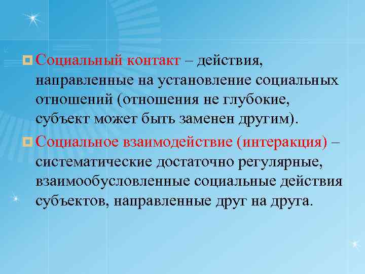 ¤ Социальный контакт – действия, направленные на установление социальных отношений (отношения не глубокие, субъект