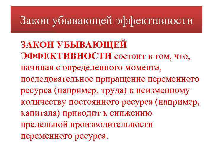 Закон убывающей эффективности ЗАКОН УБЫВАЮЩЕЙ ЭФФЕКТИВНОСТИ состоит в том, что, начиная с определенного момента,