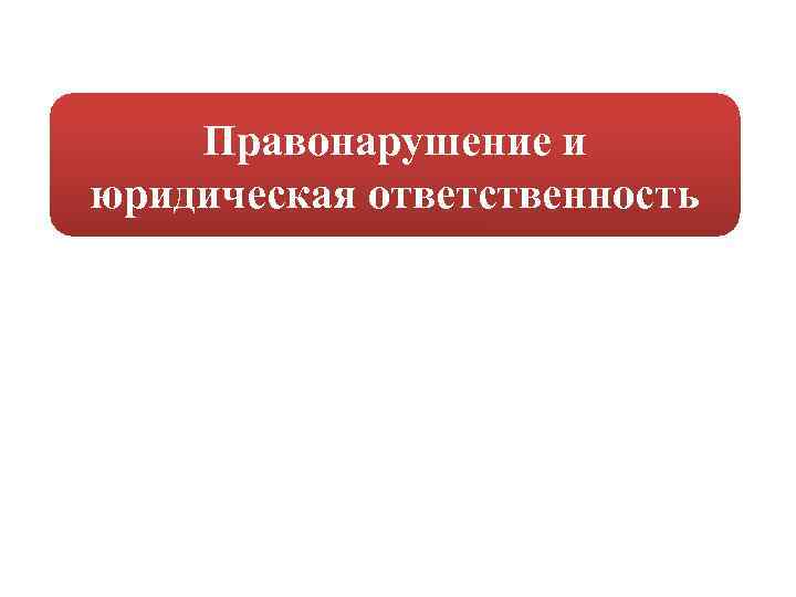 Правонарушение и юридическая ответственность 