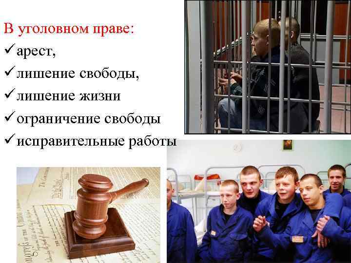 В уголовном праве: ü арест, ü лишение свободы, ü лишение жизни ü ограничение свободы