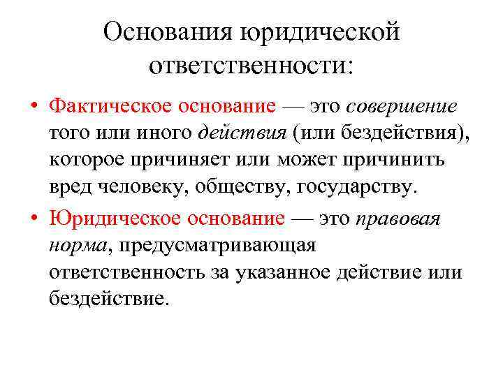 Основания юридической ответственности: • Фактическое основание — это совершение того или иного действия (или