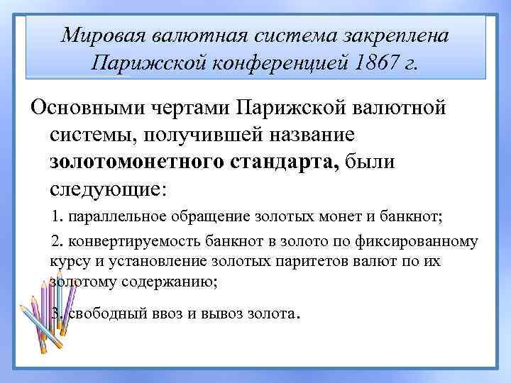 Мировая валютная система закреплена Парижской конференцией 1867 г. Основными чертами Парижской валютной системы, получившей