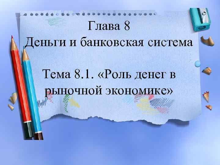 Глава 8 Деньги и банковская система Тема 8. 1. «Роль денег в рыночной экономике»