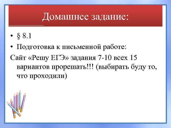 Домашнее задание: • § 8. 1 • Подготовка к письменной работе: Сайт «Решу ЕГЭ»