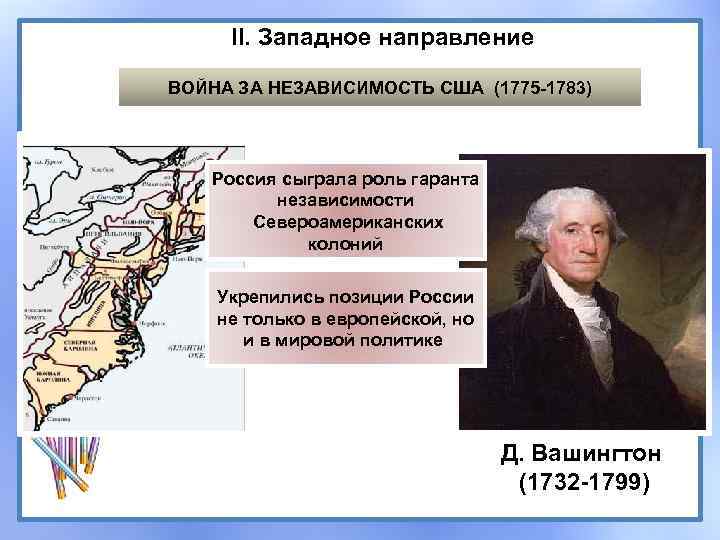 II. Западное направление ВОЙНА ЗА НЕЗАВИСИМОСТЬ США (1775 -1783) Россия сыграла роль гаранта независимости